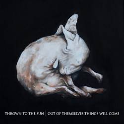 Thrown To The Sun : Out of Themselves Things Will Come